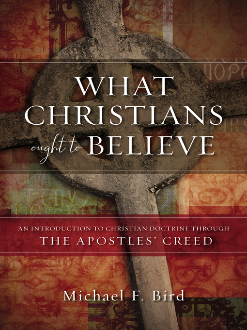 Title details for What Christians Ought to Believe by Michael F. Bird - Wait list